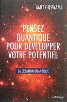 Couverture du livre « Pensez quantique pour développer votre potentiel ; la création quantique » de Amit Goswami aux éditions Guy Trédaniel