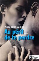 Couverture du livre « Au péril de te perdre » de Angelique Daniel aux éditions Les Nouveaux Auteurs