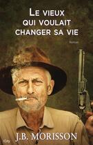 Couverture du livre « Le vieux qui voulait changer sa vie » de J.-B. Morrison aux éditions City Editions