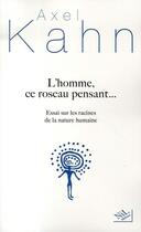 Couverture du livre « L'homme, ce roseau pensant... essai sur les racines de la nature humaine » de Axel Kahn aux éditions Nil Editions