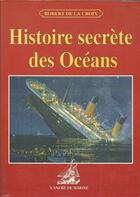 Couverture du livre « Histoire secrète des océans » de Robert De La Croix aux éditions L'ancre De Marine