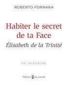 Couverture du livre « Habiter le secret de ta face : Elisabeth de la trinité » de Roberto Formara aux éditions Carmel