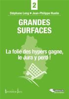 Couverture du livre « Grandes surfaces ; la folie des hypers gagne, le Jura y perd » de Stephane Leng et Jean-Philippe Huelin aux éditions L'harmattan