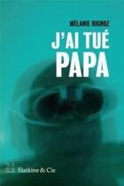 Couverture du livre « J'ai tué papa » de Melanie Richoz aux éditions Slatkine Et Cie