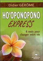 Couverture du livre « Ho'oponopono express ; 4 mots pour changer votre vie » de Didier Gerome aux éditions Dauphin Blanc