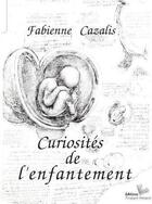 Couverture du livre « Curiosites de l'enfantement » de Cazalis Fabienne aux éditions Instant Present