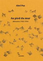 Couverture du livre « Au pied du mur : Mémoires (1942-1954) » de Abel Paz aux éditions Rue Des Cascades