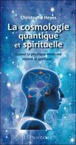 Couverture du livre « La cosmologie quantique et spirituelle ; quand la physique moderne rejoint le spirituel » de Christophe Heyes aux éditions Providence