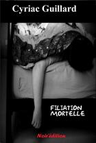 Couverture du livre « Filiation mortelle » de Cyriac Guillard aux éditions Noir Edition