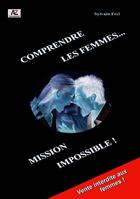 Couverture du livre « Comprendre les femmes... mission impossible ! » de Sylvain Frei aux éditions Frei Sylvain