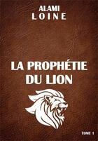 Couverture du livre « La prophétie du lion t.1 » de Alami Loine aux éditions 6 Editions