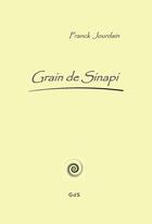 Couverture du livre « Grain de sinapi » de Franck Jourdain aux éditions Grain De Sinapi