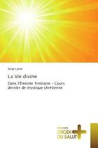 Couverture du livre « La Vie divine : Dans l'etreinte Trinitaire - Cours dernier de mystique chretienne » de Serge Lanoë aux éditions Croix Du Salut