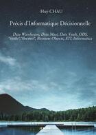 Couverture du livre « Précis d'informatique décisionnelle : data warehouse, data mart, data vault, ods » de Huy Chau aux éditions Bookelis