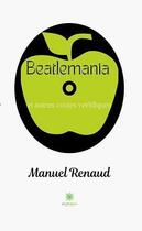 Couverture du livre « Beatlemania et autres contes véridiques » de Manuel Renaud aux éditions Le Lys Bleu