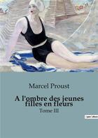 Couverture du livre « A l'ombre des jeunes filles en fleurs : Tome III » de Marcel Proust aux éditions Culturea