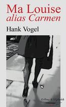 Couverture du livre « Ma Louise alias Carmen » de Hank Vogel aux éditions Lulu