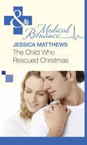 Couverture du livre « The Child Who Rescued Christmas (Mills & Boon Medical) » de Jessica Matthews aux éditions Mills & Boon Series