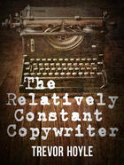 Couverture du livre « The Relatively Constant Copywriter » de Hoyle Trevor aux éditions Quercus Publishing Digital