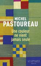 Couverture du livre « Une couleur ne vient jamais seule ; journal chromatique ; 2012-2016 » de Michel Pastoureau aux éditions Seuil