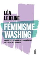 Couverture du livre « Féminisme washing ; quand les entreprises récupèrent la cause des femmes » de Lea Lejeune aux éditions Seuil