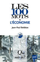 Couverture du livre « Les 100 mots de l'économie (4e édition) » de Jean-Paul Betbeze aux éditions Que Sais-je ?