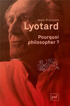 Couverture du livre « Pourquoi philosopher ? » de Jean-Francois Lyotard aux éditions Puf