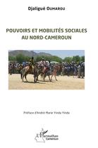 Couverture du livre « Pouvoirs et mobilités sociales au nord-Cameruon » de Djaligue Oumarou aux éditions L'harmattan