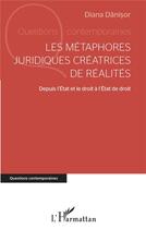 Couverture du livre « Les métaphores juridiques créatrices de réalités : Depuis l'Etat et le droit à l'Etat de droit » de Diana Danisor aux éditions L'harmattan