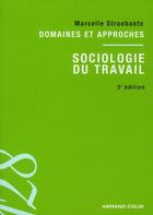 Couverture du livre « Sociologie du travail ; domaines et approches (3e édition) » de Marcelle Stroobants aux éditions Armand Colin