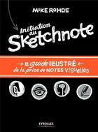 Couverture du livre « Initiation au sketchnote ; le guide illustré de la prise de notes visuelles » de Mike Rohde aux éditions Eyrolles