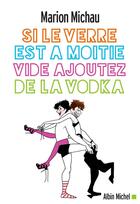 Couverture du livre « Si le verre est à moitié vide, ajoutez de la vodka » de Marion Michau aux éditions Albin Michel