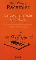 Couverture du livre « Le psychanalyste sans divan ; la psychanalyse et les institutions de soins psychiatriques » de Paul-Claude Racamier aux éditions Payot