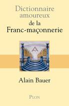 Couverture du livre « Dictionnaire amoureux ; de la franc-maçonnerie » de Alain Bauer aux éditions Plon