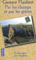 Couverture du livre « Par les champs et par les grèves ; en Bretagne avec Flaubert » de Gustave Flaubert aux éditions Pocket