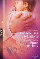 Couverture du livre « Dangereuses révélations ; entre tes bras » de Carla Cassidy et Brenda Harlen aux éditions Harlequin