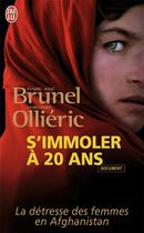 Couverture du livre « S'immoler à 20 ans ; la détresse des femmes en Afghanistan » de Ollieric/Brunel aux éditions J'ai Lu