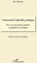 Couverture du livre « L'économie hybride pratique ; pour une économie créative, compétitive et solidaire » de Max Moreau aux éditions L'harmattan