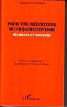 Couverture du livre « Pour une réécriture du constructivisme ; histoires et discours » de Siegfried J. Schmidt aux éditions Editions L'harmattan