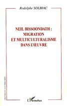 Couverture du livre « Neil Bissoondath : migration et multiculturalisme dans l'oeuvre » de Rodolphe Solbiac aux éditions Editions L'harmattan