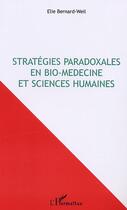 Couverture du livre « Strategies paradoxales en bio-medecine et sciences humaines » de Elie Bernard-Weil aux éditions Editions L'harmattan