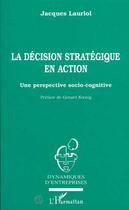 Couverture du livre « La décision stratégique en action, une perspective socio-cognitive » de Jacques Lauriol aux éditions Editions L'harmattan