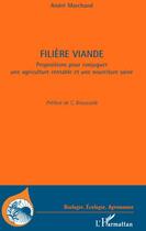 Couverture du livre « Filière viande ; propositions pour conjuguer une agriculture rentable et une nourriture saine » de Andre Marchand aux éditions Editions L'harmattan