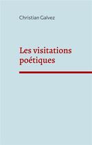 Couverture du livre « Les visitations poétiques » de Christian Galvez aux éditions Books On Demand