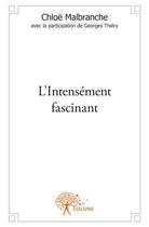 Couverture du livre « L'intensément fascinant » de Chloe Malbranche et Georges Thiery aux éditions Edilivre