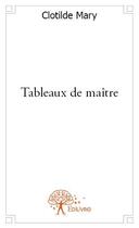 Couverture du livre « Tableaux de maître » de Clotilde Mary aux éditions Edilivre