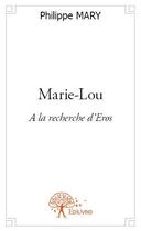 Couverture du livre « Marie-Lou ; à la recherche d'Eros » de Philippe Mary aux éditions Edilivre