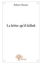 Couverture du livre « La lettre qu'il fallait » de Robert Monier aux éditions Edilivre