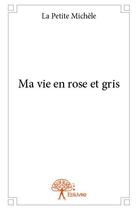 Couverture du livre « Ma vie en rose et gris » de Michele La Petite aux éditions Edilivre