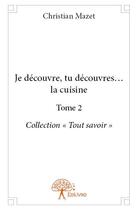 Couverture du livre « Je découvre, tu découvres... la cuisine t.2 » de Christian Mazet aux éditions Edilivre